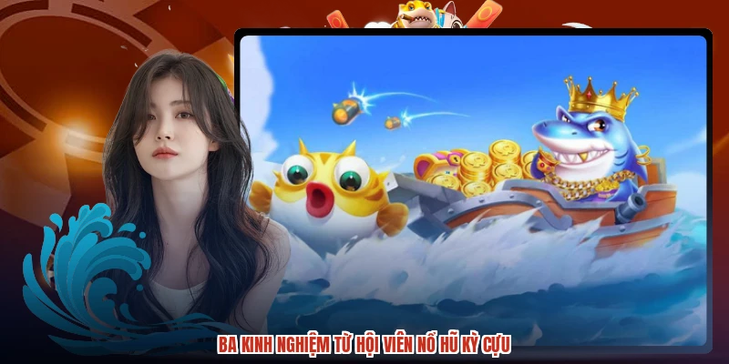 Ba kinh nghiệm từ hội viên nổ hũ kỳ cựu Ba kinh nghiệm từ hội viên nổ hũ kỳ cựu