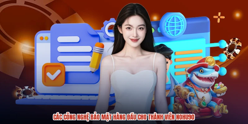 Các công nghệ bảo mật hàng đầu cho thành viên NOHU90