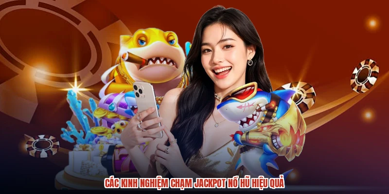 Các kinh nghiệm chạm jackpot nổ hũ hiệu quả Các kinh nghiệm chạm jackpot nổ hũ hiệu quả