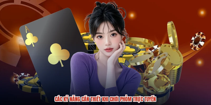 Các kỹ năng cần thiết khi chơi phỏm trực tuyến Các kỹ năng cần thiết khi chơi phỏm trực tuyến