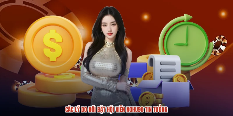 Các lý do nổi bật hội viên NOHU90 tin tưởng