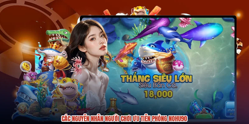 Các nguyên nhân người chơi ưu tiên phòng NOHU90
