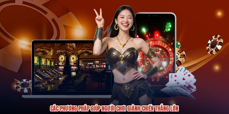 Các phương pháp giúp người chơi giành chiến thắng lớn