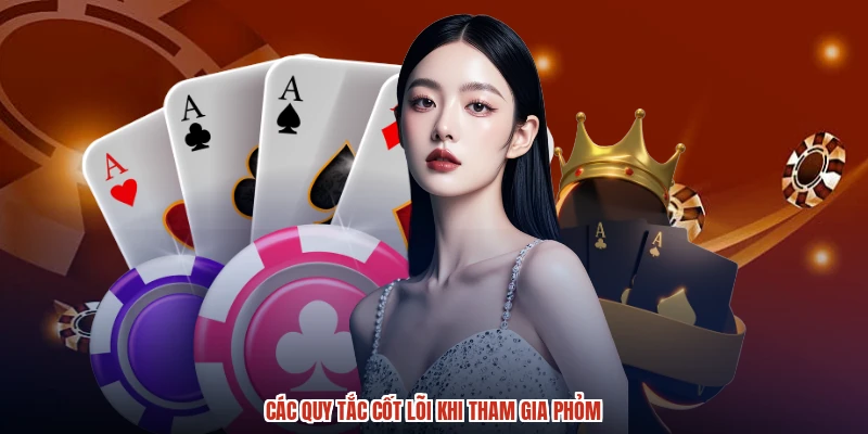 Các quy tắc cốt lõi khi tham gia phỏm Các quy tắc cốt lõi khi tham gia phỏm