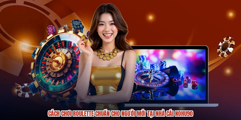 Cách Chơi Roulette Chuẩn Cho Người Mới Tại Nhà Cái NOHU90