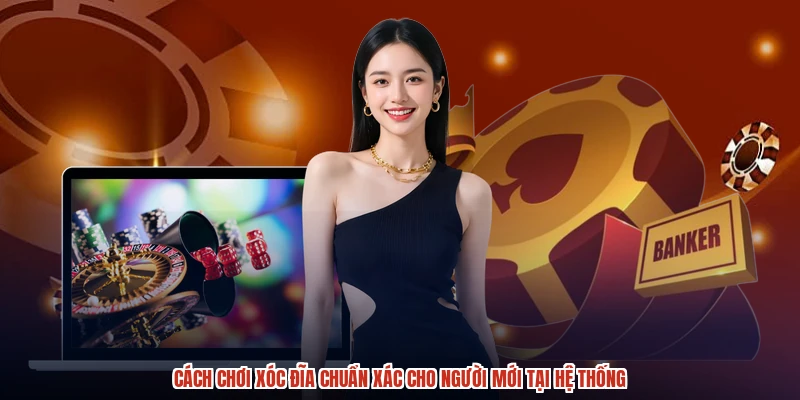 Cách Chơi Xóc Đĩa Chuẩn Xác Cho Người Mới Tại Hệ Thống