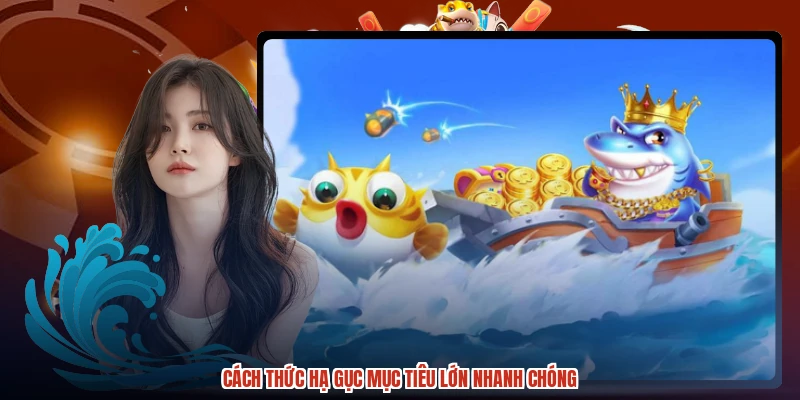 Cách thức hạ gục mục tiêu lớn nhanh chóng Cách thức hạ gục mục tiêu lớn nhanh chóng