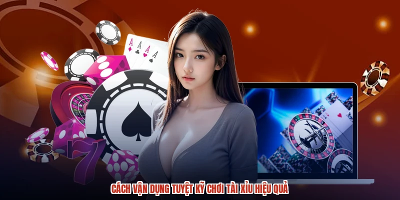 Cách vận dụng tuyệt kỹ chơi tài xỉu hiệu quả Cách vận dụng tuyệt kỹ chơi tài xỉu hiệu quả