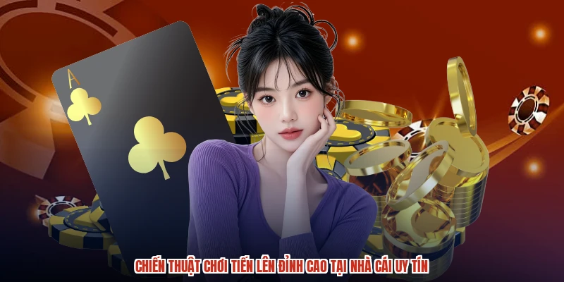 Chiến Thuật Chơi Tiến Lên Đỉnh Cao Tại Nhà Cái Uy Tín