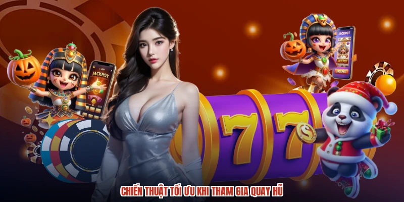 Chiến thuật tối ưu khi tham gia quay hũ