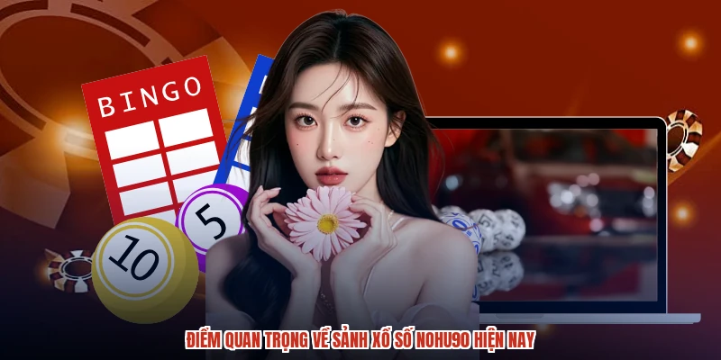 Điểm quan trọng về sảnh xổ số NOHU90 hiện nay
