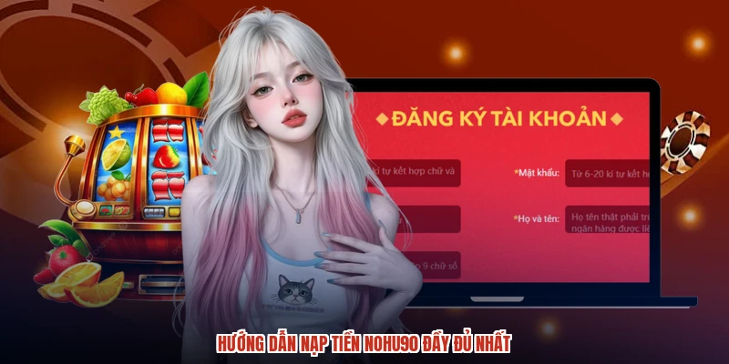 Hướng dẫn nạp tiền NOHU90 đầy đủ nhất