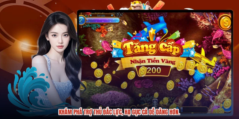 Khám phá trợ thủ đắc lực, hạ gục cá dễ dàng hơn.