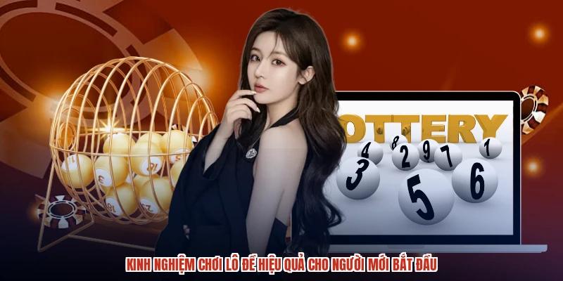 Kinh Nghiệm Chơi Lô Đề Hiệu Quả Cho Người Mới Bắt Đầu
