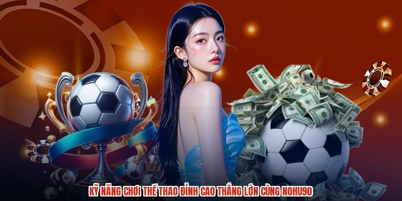 Kỹ Năng Chơi Thể Thao Đỉnh Cao Thắng Lớn Cùng NOHU90