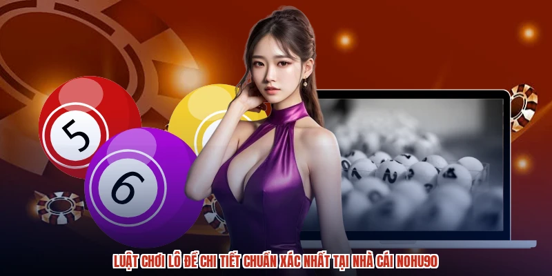 Luật Chơi Lô Đề Chi Tiết Chuẩn Xác Nhất Tại Nhà Cái NOHU90