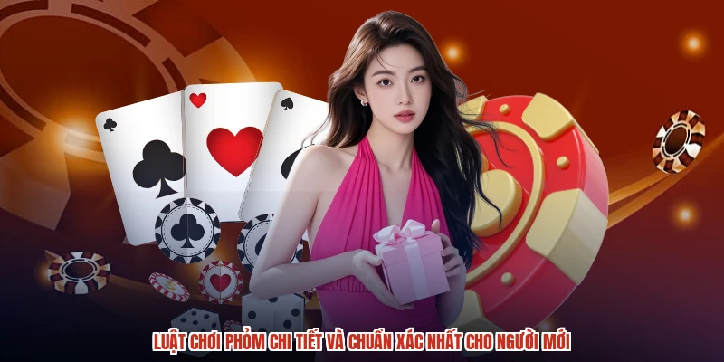 Luật Chơi Phỏm Chi Tiết Và Chuẩn Xác Nhất Cho Người Mới