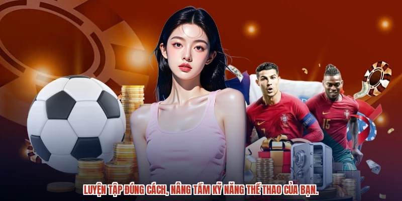 Luyện tập đúng cách, nâng tầm kỹ năng thể thao của bạn. Luyện tập đúng cách, nâng tầm kỹ năng thể thao của bạn.