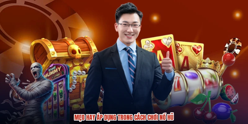Mẹo hay áp dụng trong cách chơi nổ hũ Mẹo hay áp dụng trong cách chơi nổ hũ
