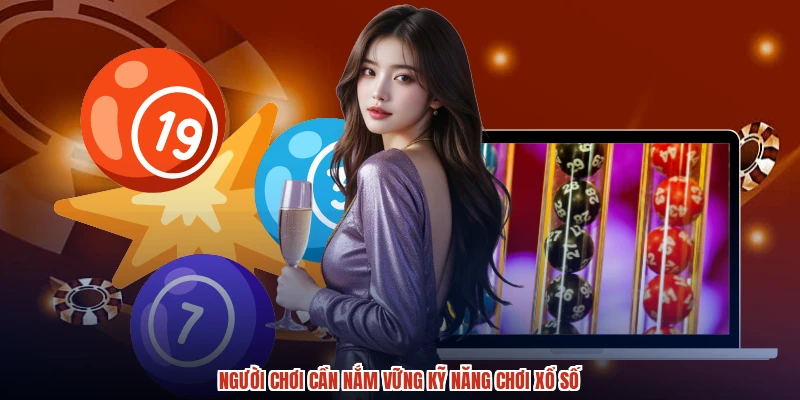 Người chơi cần nắm vững kỹ năng chơi xổ số Người chơi cần nắm vững kỹ năng chơi xổ số