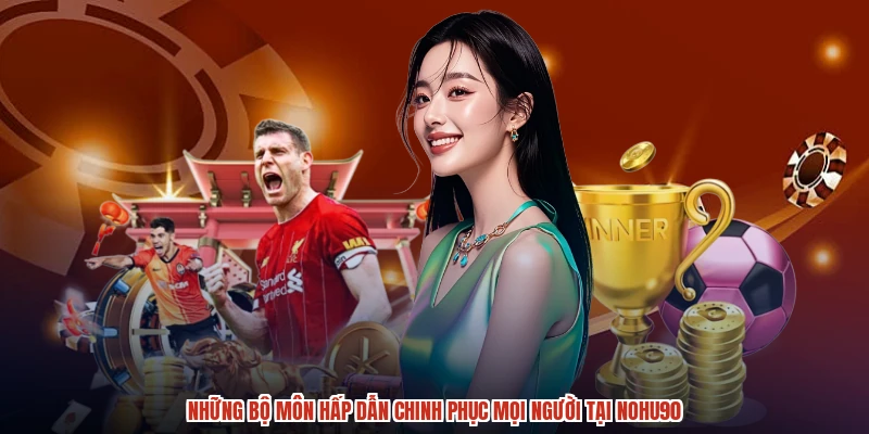 Những bộ môn hấp dẫn chinh phục mọi người tại NOHU90