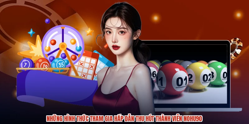 Những hình thức tham gia hấp dẫn thu hút thành viên NOHU90