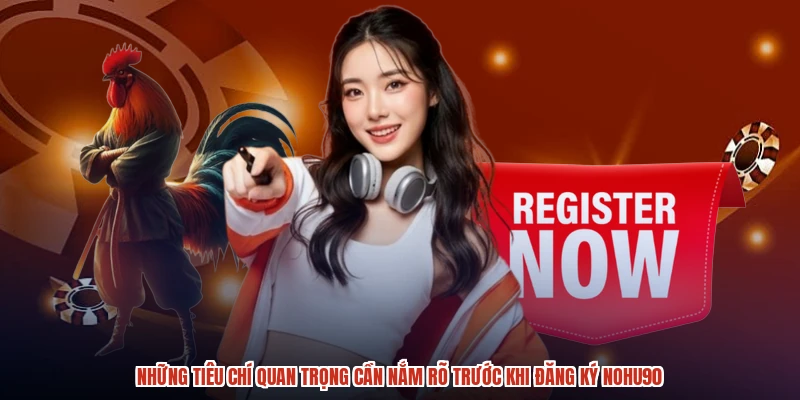 Những tiêu chí quan trọng cần nắm rõ trước khi đăng ký NOHU90