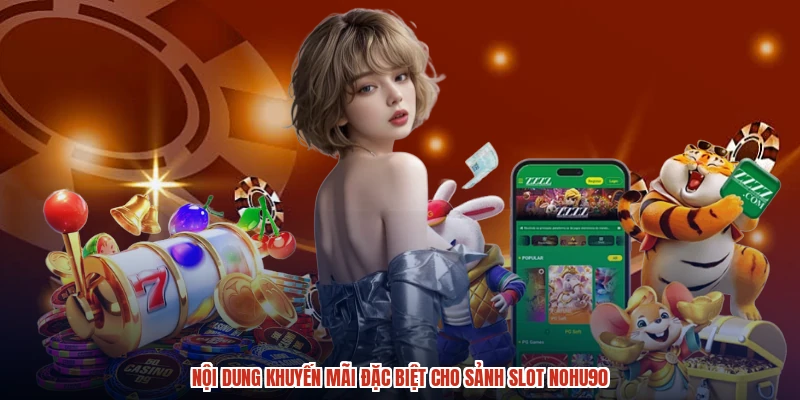 Nội dung khuyến mãi đặc biệt cho sảnh slot NOHU90