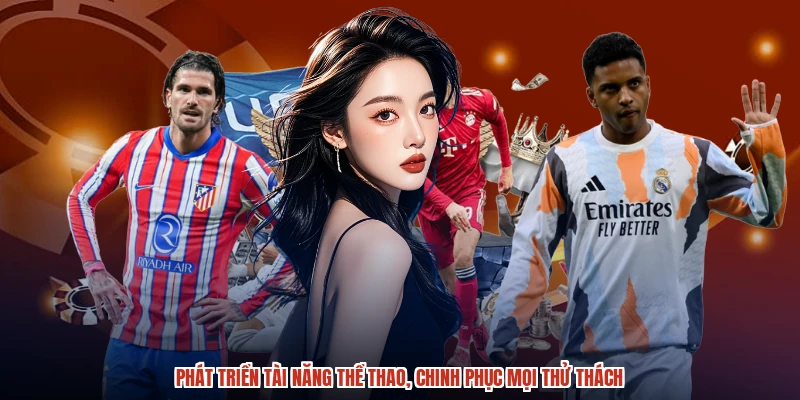 Phát triển tài năng thể thao, chinh phục mọi thử thách, vươn tới đỉnh cao. Phát triển tài năng thể thao, chinh phục mọi thử thách, vươn tới đỉnh cao.