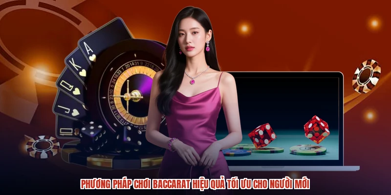Phương Pháp Chơi Baccarat Hiệu Quả Tối Ưu Cho Người Mới