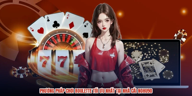 Phương Pháp Chơi Roulette Tối Ưu Nhất Tại Nhà Cái NOHU90