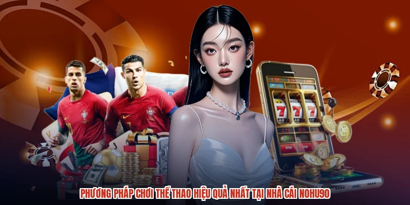 Phương Pháp Chơi Thể Thao Hiệu Quả Nhất Tại Nhà Cái NOHU90