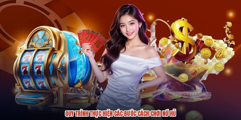 Quy trình thực hiện các bước cách chơi nổ hũ Quy trình thực hiện các bước cách chơi nổ hũ