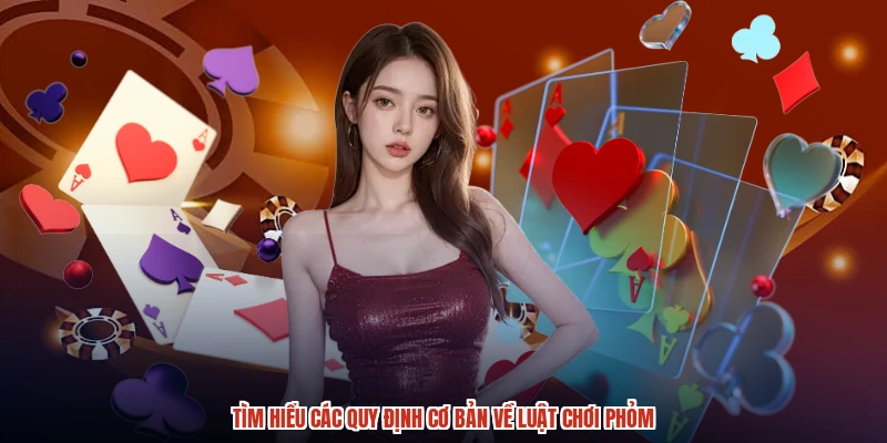 Tìm hiểu các quy định cơ bản về luật chơi phỏm